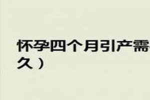 阿图什引产多长时间(引产过程需要多少时间) 阿图什引产多长时间(引产过程需要多少时间)